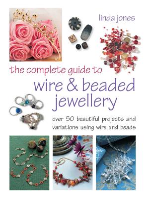 The Complete Guide to Wire and Beaded Jewelry - Jones, Linda
