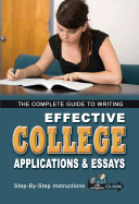 The Complete Guide to Writing Effective College Applications & Essays for Admission and Scholarships: Step-By-Step Instructions
