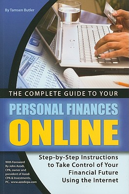 The Complete Guide to Your Personal Finances Online: Step-By-Step Instructions to Take Control of Your Financial Future Using the Internet - Butler, Tamsen