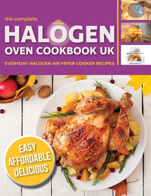 The Complete Halogen Oven Cookbook UK: Everyday, Easy, Delicious & Affordable Halogen Air Fryer Cooker Recipes - Cooknation