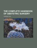 The Complete Handbook of Obstetric Surgery - Clay, Charles