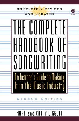 The Complete Handbook of Songwriting: An Insider's Guide to Making It in the Music Industry, Second Edition - Liggett, Mark, and Liggett, Cathy