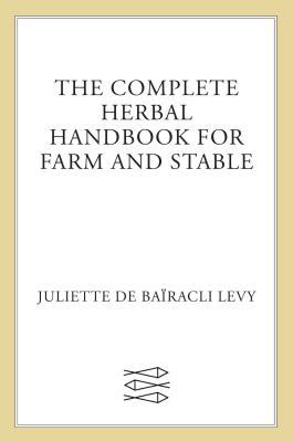 The Complete Herbal Handbook for Farm and Stable - De Bairacli Levy, Juliette