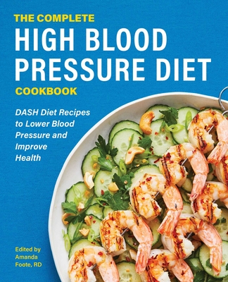 The Complete High Blood Pressure Diet Cookbook: DASH Diet Recipes to Lower Blood Pressure and Improve Health - Foote, Amanda