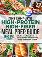 The Complete High-Protein High-Fiber Meal Prep Guide: Wholesome, Tasty Meals and 4 Step-By-Step Meal Prepping Guides for Boosting Vitality Full Color Edition