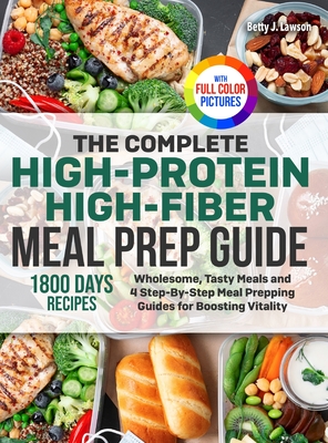 The Complete High-Protein High-Fiber Meal Prep Guide: Wholesome, Tasty Meals and 4 Step-By-Step Meal Prepping Guides for Boosting Vitality Full Color Edition - Lawson, Betty J