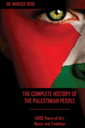 The Complete History of the Palestinian People: 4000 Years of Art, Literature and Tradition