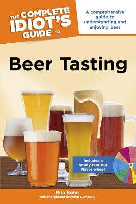 The Complete Idiot's Guide to Beer Tasting: A Comprehensive Guide to Understanding and Enjoying Beer - Kohn, Rita