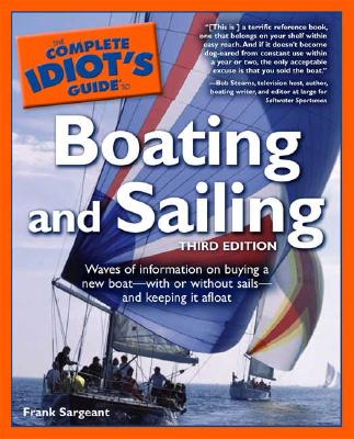 The Complete Idiot's Guide to Boating and Sailing, 3rd Edition - Sargeant, Frank