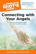 The Complete Idiot's Guide to Connecting with Your Angels: Nurture Your Relationships with Your Spiritual Guides