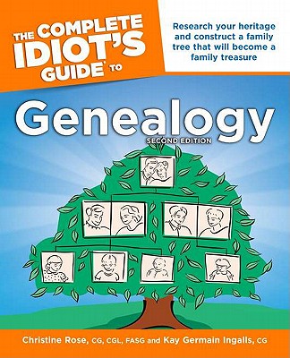 The Complete Idiot's Guide to Genealogy - Rose, Christine, and Ingalls, Kay Germain