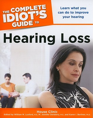 The Complete Idiot's Guide to Hearing Loss - Luxford, William M, MD (Editor), and Derebery, Jennifer (Editor), and Berliner, Karen I (Editor)