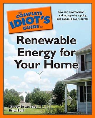 The Complete Idiot's Guide to Renewable Energy for Your Home - Bryan, Harvey, and Belli, Brita