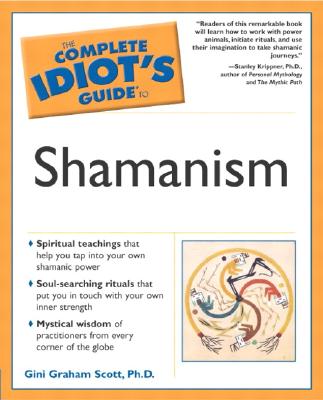 The Complete Idiot's Guide to Shamanism - Scott, Gini Graham, PH D, and Krippner, Stanley, PH.D. (Foreword by)