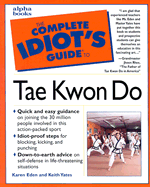 The Complete Idiot's Guide to Tae Kwon Do - Eden, Karen, and Yates, Keith, and Rhee, Jhoon, Grandmaster (Foreword by)