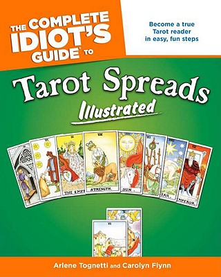 The Complete Idiot's Guide to Tarot Spreads - Tognetti, Arlene, and Flynn, Carolyn