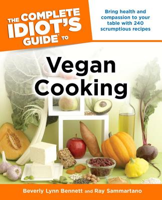 The Complete Idiot's Guide to Vegan Cooking - Bennett, Beverly, and Sammartano, Ray