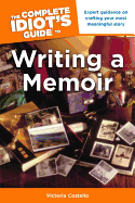 The Complete Idiot's Guide to Writing a Memoir: Expert Guidance on Crafting Your Most Meaningful Story