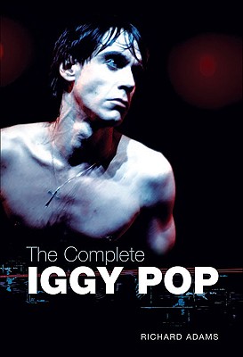 The Complete Iggy Pop - Adams, Richard