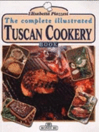 The Complete Illustrated Book of Tuscan Cookery