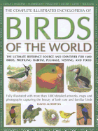 The Complete Illustrated Encyclopedia of Birds of the World: The Ultimate Reference Source and Identifier for 1600 Birds, Profiling Habitat, Plumage, Nesting and Food