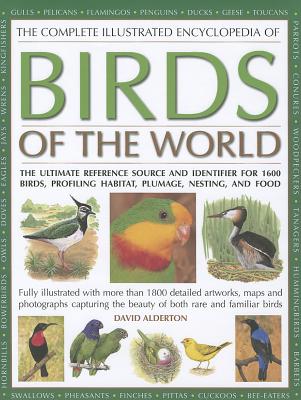 The Complete Illustrated Encyclopedia of Birds of the World: The Ultimate Reference Source and Identifier for 1600 Birds, Profiling Habitat, Plumage, Nesting and Food - Alderton, David