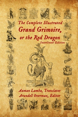 The Complete Illustrated Grand Grimoire, Or The Red Dragon: Interlinear Edition, French to English - Overman, Arundell (Editor), and Kadmon, Baal (Foreword by), and Lamba, Aaman