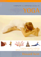 The Complete Illustrated Guide to Yoga: A Practical Approach to Achieving Optimum Health for Mind, Body, and Spirit