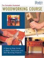 The Complete Illustrated Woodworking Course: A Step-By-Step Guide to Basic Techniques and Skill-Building Projects