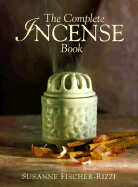 The Complete Incense Book - Fischer-Rizzi, Susanne