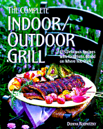 The Complete Indoor/Outdoor Grill: 175 Delicious Recipes with Variations Based on Where You Cook