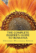 The Complete Insider's Guide to Romania: Christian Missionary Edition: 2011