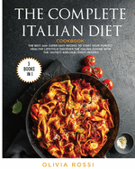 The Complete Italian Diet Cookbook: The Best 320+ Super Easy Recipes to Start your Perfect HEALTHY Lifestyle! Discover the Italian Cuisine with the Tastiest and Healthiest Recipes!