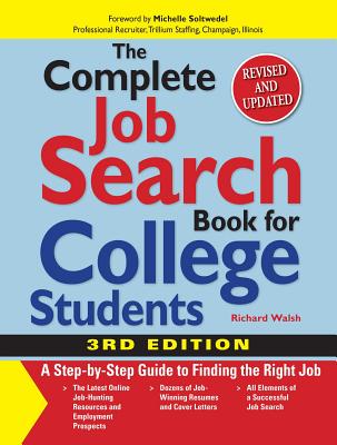 The Complete Job Search Book for College Students: A Step-By-Step Guide to Finding the Right Job - Walsh, Richard, and Soltwedel, Michelle