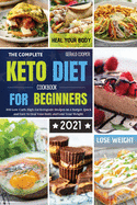 The Complete Keto Diet Cookbook for Beginners #2021: 500 Low-Carb, High-Fat Ketogenic Recipes on a Budget. Quick and Easy to Heal Your Body and Lose Your Weight.