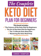 The Complete Keto Diet Plan for Beginners: Includes The Science of the Keto Diet for Beginners, The Art of the Keto Diet for Beginners, The 15-Minute Keto Meal Plan & Mastering the Keto Meal Prep