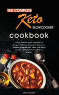 The Complete Keto Slow Cooker Cookbook: Tasty, Easy and Simply Ketogenic Recipes for Your Slow Cooker. Lower Your Blood Pressure and Improve Your Health with Easy Step by Step Guide.