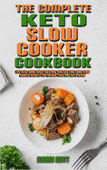 The Complete Keto Slow Cooker Cookbook: The Best Guide With Easy and Healthy Low Carb Slow Cooker Recipes for Weight Loss and Well-Being