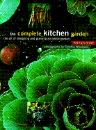The Complete Kitchen Garden: The Art of Designing and Planting an Edible Garden