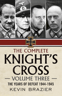 The Complete Knight's Cross: The Years of Defeat 1944-1945