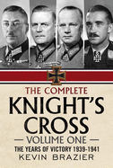 The Complete Knight's Cross: The Years of Victory 1939-1941 1: The Years of Victory 1939-1941