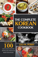 The Complete Korean Cookbook: Learn to Cook at Home Over 100 Tasty, Spicy, Delicious and Modern Korean Recipes