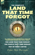 The Complete Land That Time Forgot: All Three Classic Adventures from the Prehistoric World That Lives Today-The Land That Time Forgot; The People That Time Forgot & Out of Time's Abyss