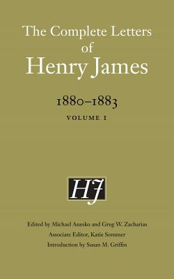 The Complete Letters of Henry James, 1880-1883: Volume 1 - James, Henry, and Zacharias, Greg W (Editor), and Anesko, Michael (Editor)