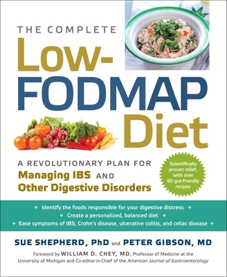 The Complete Low-Fodmap Diet: A Revolutionary Recipe Plan to Relieve Gut Pain and Alleviate Ibs and Other Digestive Disorders - Gibson, Peter, MD, and Shepherd, Sue, and Chey, William D, MD, Facg, Facp (Foreword by)