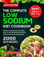 The Complete Low Sodium Diet Cookbook 2024: 2000 Days of Healthy & Delicious Low Sodium Recipes to Lower Your Blood Pressure & Healthy Weight Loss with 120 days Healthy Meal Plan