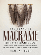 The Complete Macrame Guide for Beginners 2021: Learn Modern and Elegant Macrame With Projects, Patterns and Knots for Your Homemade Accessories