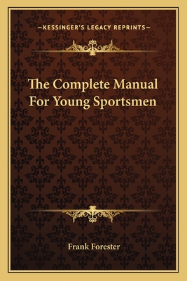 The Complete Manual For Young Sportsmen - Forester, Frank