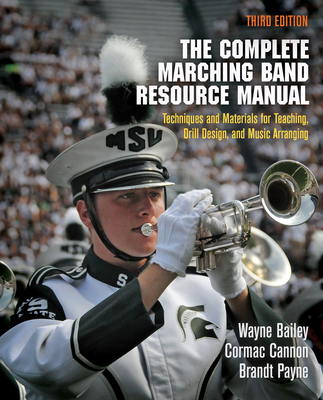 The Complete Marching Band Resource Manual: Techniques and Materials for Teaching, Drill Design, and Music Arranging - Bailey, Wayne, and Cannon, Cormac, and Payne, Brandt