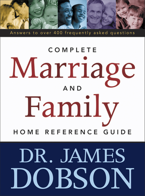 The Complete Marriage and Family Home Reference Guide - Dobson, James C, Dr., PH.D.